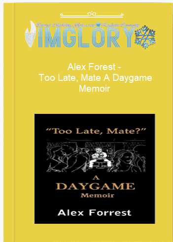 Alex Forest – Too Late Mate A Daygame Memoir Alex Forest – Too Late, Mate A Daygame Memoir