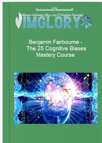 Benjamin Fairbourne – The 25 Cognitive Biases Mastery Course Benjamin Fairbourne – The 25 Cognitive Biases Mastery Course