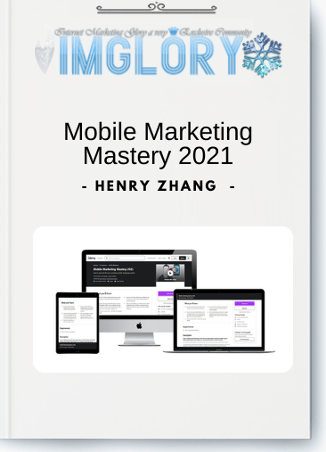 Free Share Henry Zhang – Mobile Marketing Mastery 2021 [Free Share] Henry Zhang – Mobile Marketing Mastery 2021