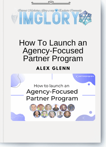 Free Share Alex Glenn – How To Launch an Agency Focused [Free Share] Alex Glenn – How To Launch an Agency-Focused Partner Program